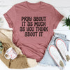 Pray About It As Much As You Think About It Tee