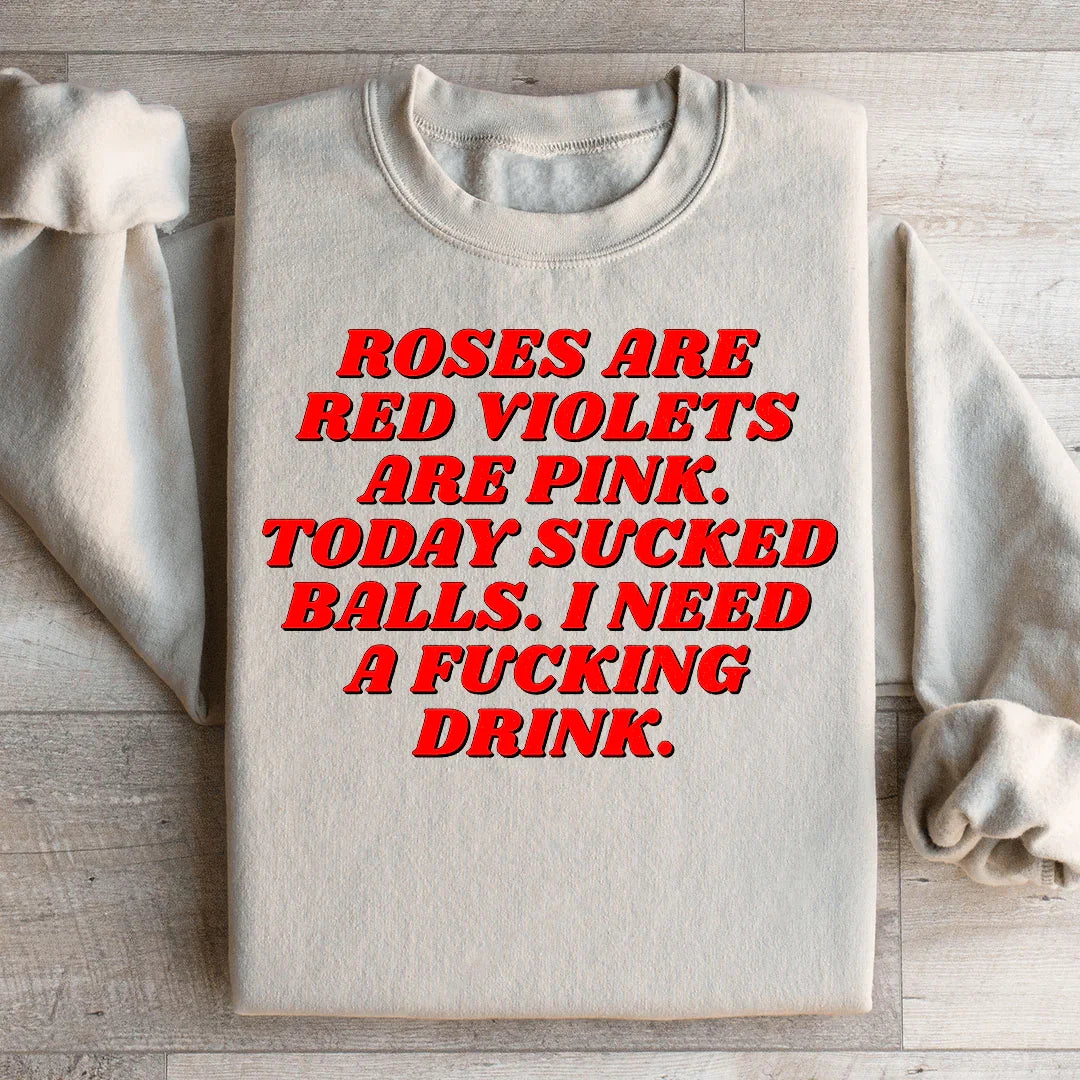Roses Are Red Violets Are Pink Today I Need A Drink Sweatshirt
