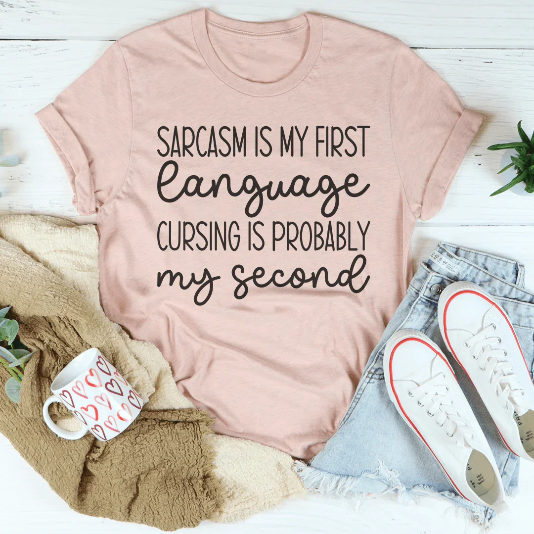 Sarcasm Is My First Language Cursing Is Probably My Second Tee