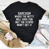 Sarcasm Where The Witty Will Have Fun Tee