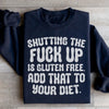 Shutting The F-ck Up Is Gluten Free Add That To Your Diet Sweatshirt