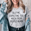 Silly Me Expecting Too Much From People Again Tee