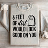 Six Feet Of Dirt Wold Look Good On You Sweatshirt