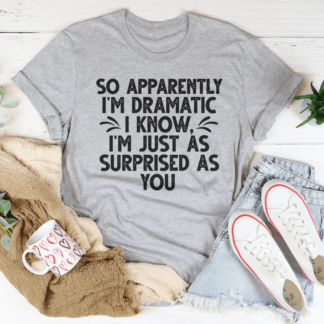 So Apparently I'm Dramatic Tee