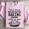 Some Days You Just Feel Like Baking Someone Into A Pie Sweatshirt
