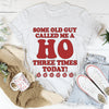 Some Old Guy Called Me A Ho Tee