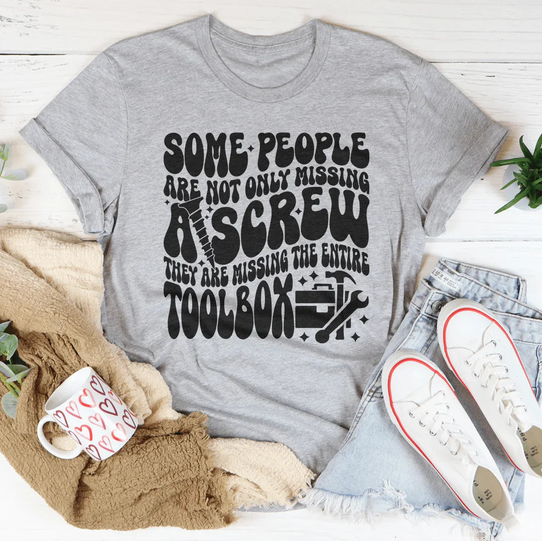 Some People Are Not Only Missing A Screw Tee