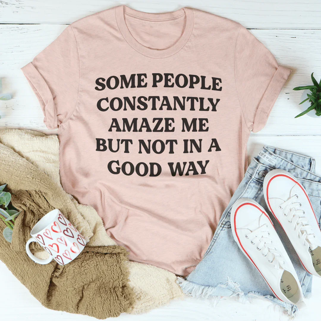 Some People Constantly Amaze Me Tee
