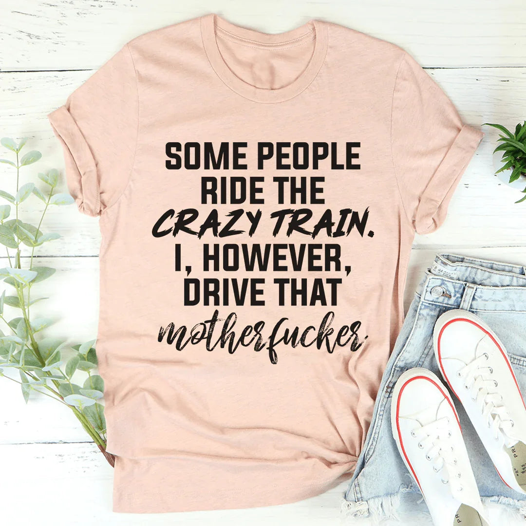 Some People Ride The Crazy Train Tee