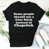 Some People Should Use Glue Stick Instead Of Chapstick Tee