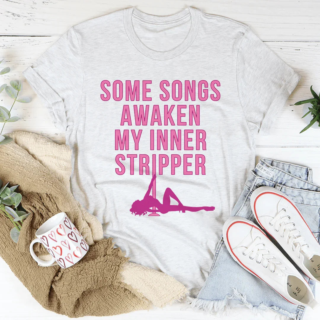 Some Songs Awaken My Inner Stripper Tee