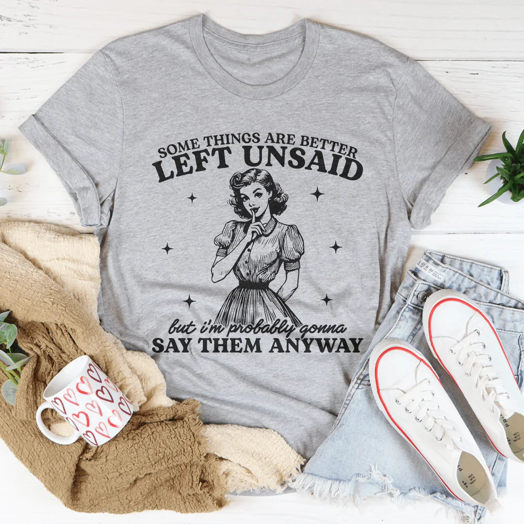 Some Things Are Better Left Unsaid Tee