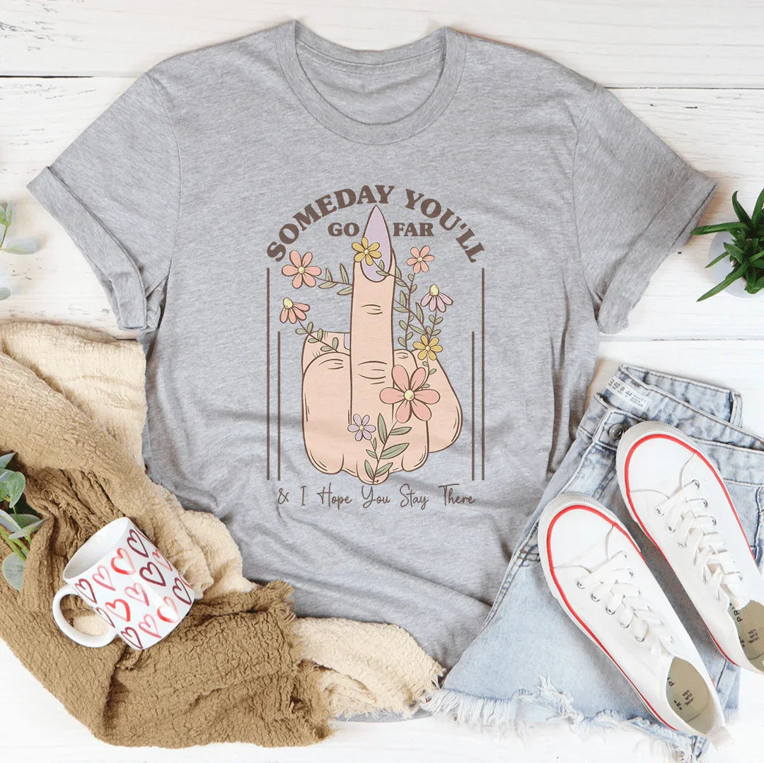 Someday You'll Go Far & I Hope You Stay There Tee