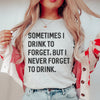 Sometimes I Drink To Forget Tee