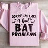 Sorry I'm Late I Had Bat Problems Sweatshirt
