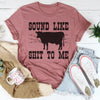 Sounds Like Sh*t To Me Tee