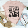 Stop Setting Yourself On Fire To Keep Someone Else Warm Tee