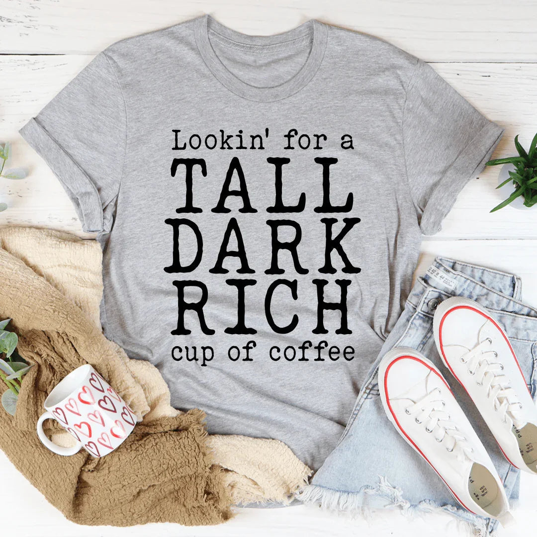 Tall Dark Rich Cup Of Coffee Tee