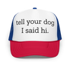 Tell Your Dog I Said Hi Trucker Hat
