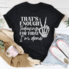 That's Enough Todaying For Today I'm Done Tee