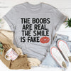 The Boobs Are Real The Smile Is Fake Tee