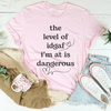 The Level Of Idgaf I’m At Is Dangerous Tee