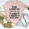 The Lord Is Testing Me And I Didn’t Study Tee