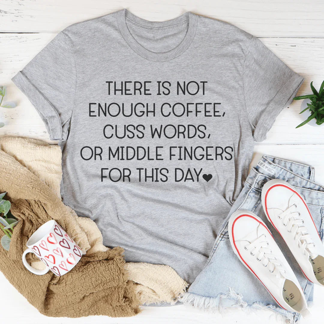 There Is Not Enough Coffee For This Day Tee