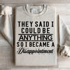 They Said I Could Be Anything Sweatshirt