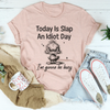 Today Is Slap An Idiot Day I'm Gonna Be Busy Tee
