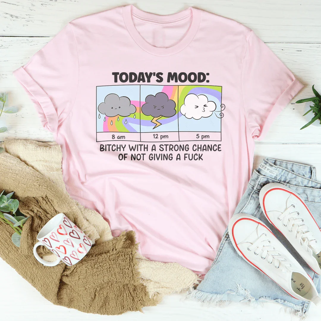 Today's Mood B-tchy With A Strong Chance Of Not Giving A F_ck Tee