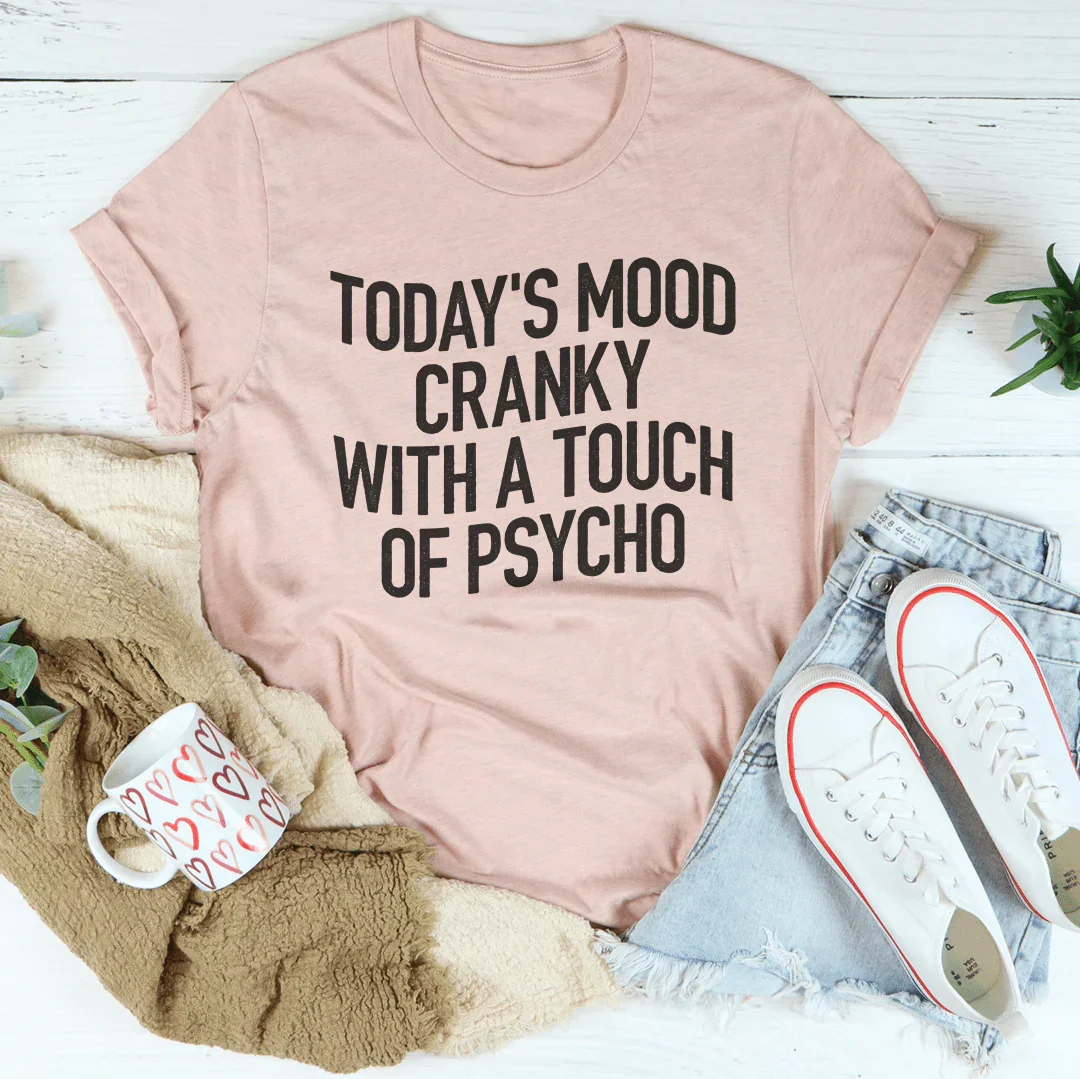 Today's Mood Cranky With A Touch Of Psycho Tee