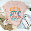 Trust Me I Don't Your Man Tee