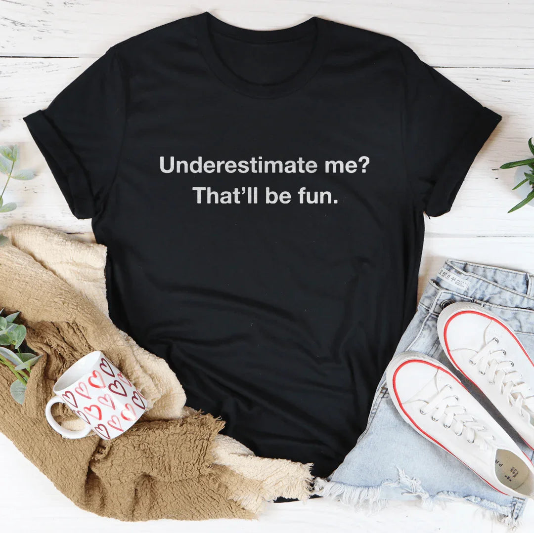 Underestimate Me That Will Be Fun Tee