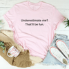 Underestimate Me That Will Be Fun Tee