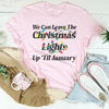 We Can Leave The Christmas Lights Up Til January Tee