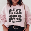 Whatever You Heard About Me Isn't True I'm Way Worse Sweatshirt