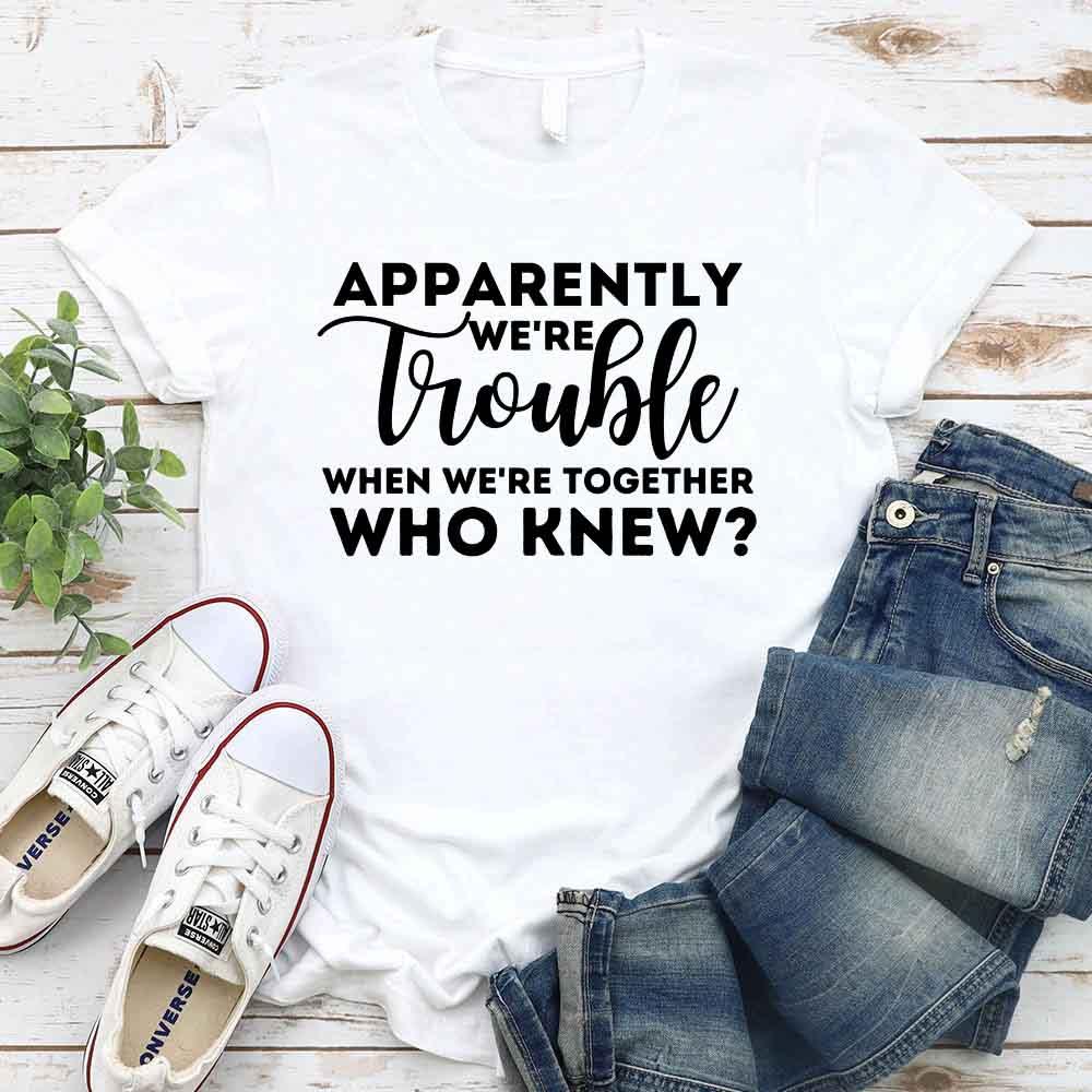 Apparently We're Trouble When We're Together Bachelorette Party T-Shirts