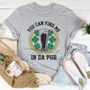 You Can Find Me In Da Pub Tee