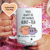 You'll Always Be My Favorite Aunt-Tea Custom Mug