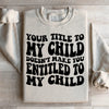 Your Title To My Child Doesn't Make You Entitled To My Child Sweatshirt